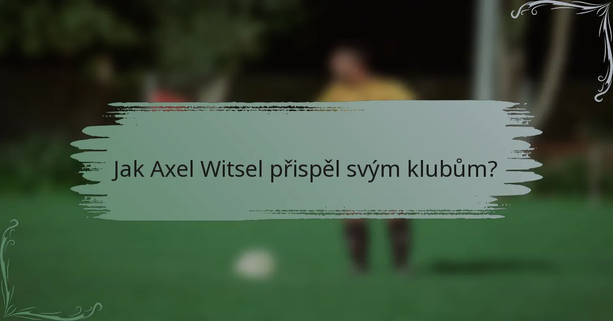 Jak Axel Witsel přispěl svým klubům?
