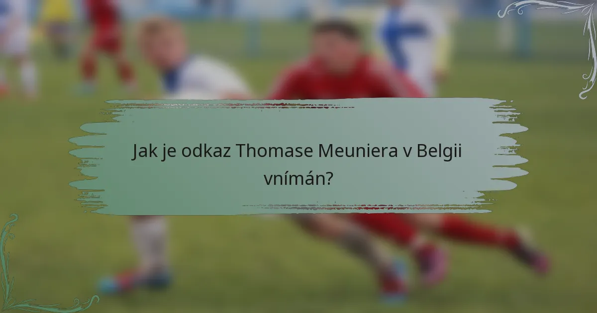 Jak je odkaz Thomase Meuniera v Belgii vnímán?
