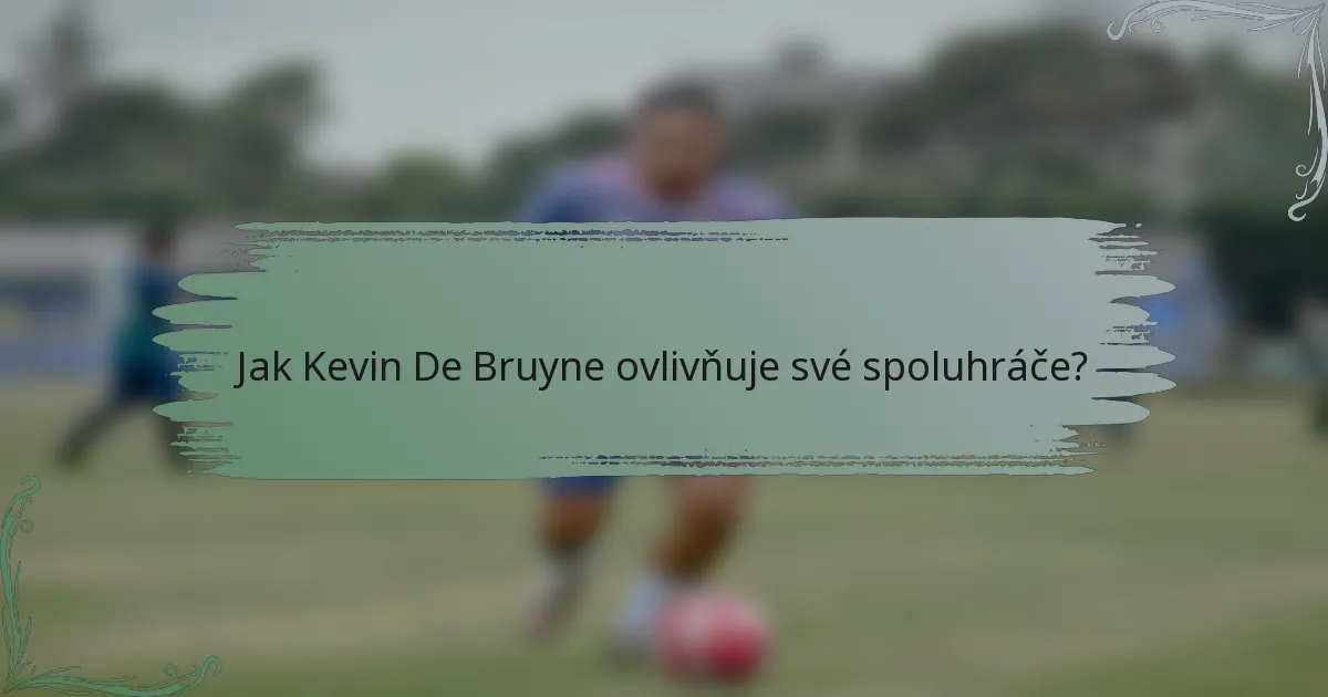 Jak Kevin De Bruyne ovlivňuje své spoluhráče?