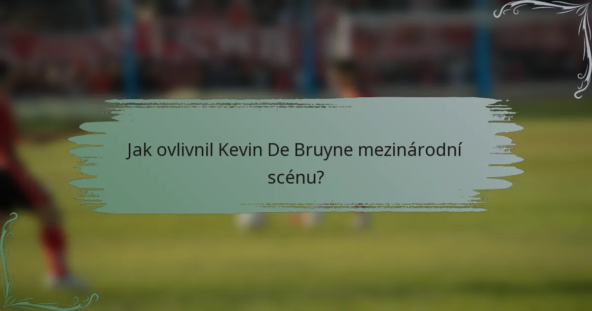 Jak ovlivnil Kevin De Bruyne mezinárodní scénu?