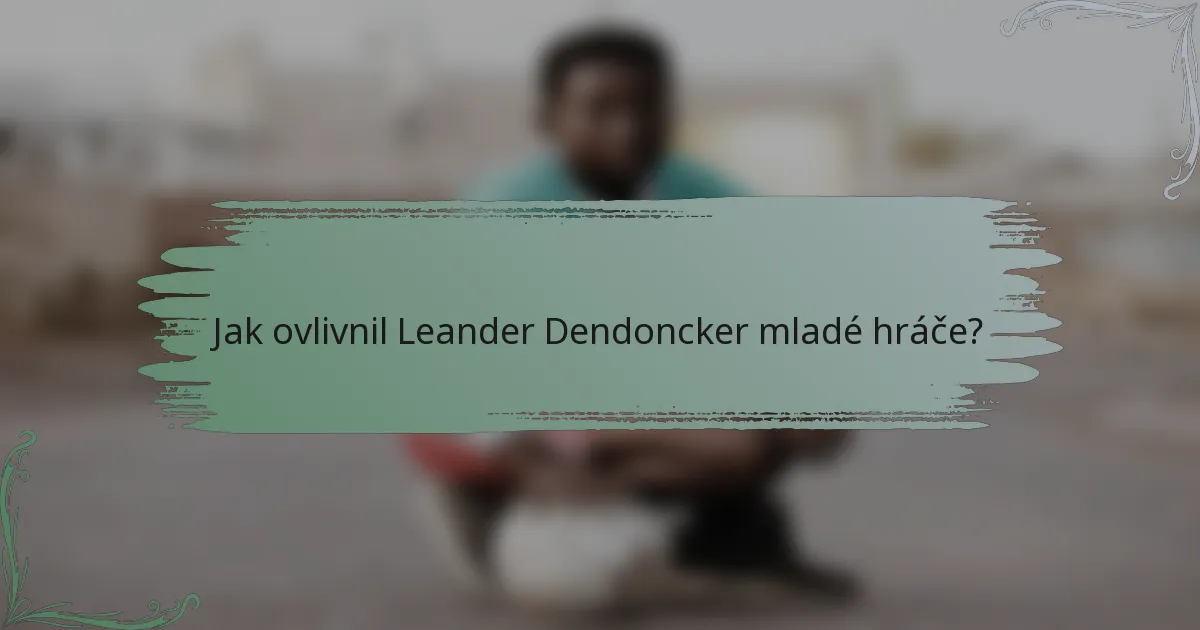 Jak ovlivnil Leander Dendoncker mladé hráče?