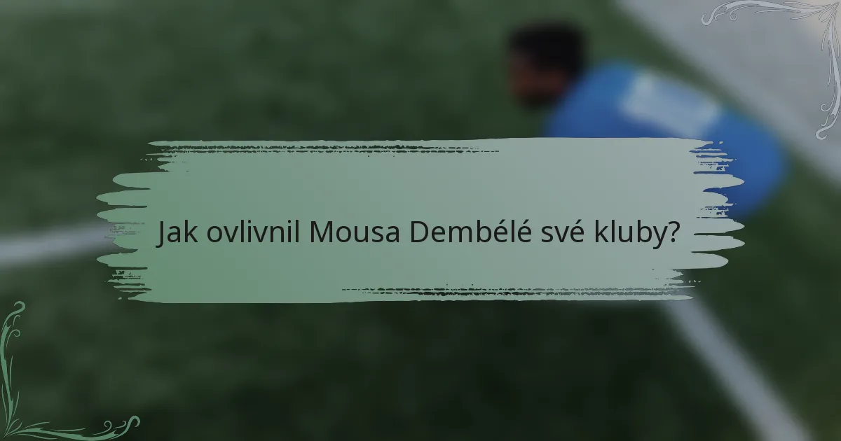 Jak ovlivnil Mousa Dembélé své kluby?