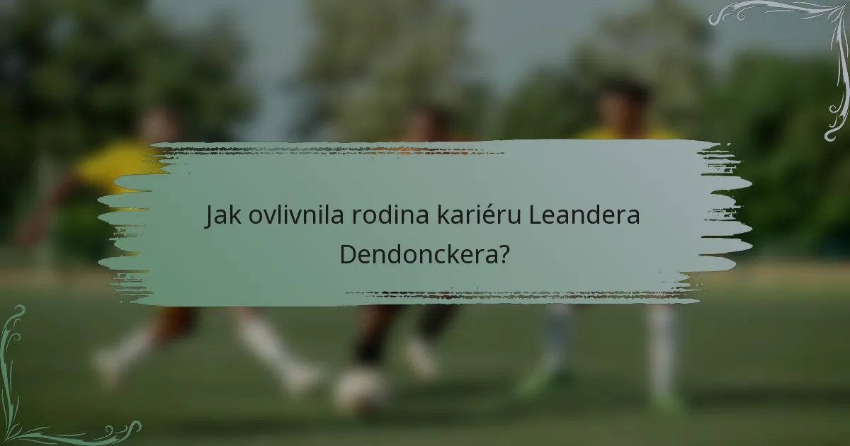 Jak ovlivnila rodina kariéru Leandera Dendonckera?