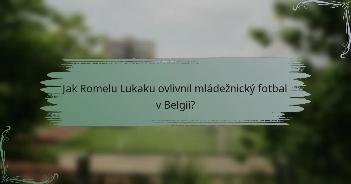 Jak Romelu Lukaku ovlivnil mládežnický fotbal v Belgii?