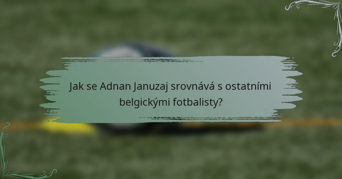 Jak se Adnan Januzaj srovnává s ostatními belgickými fotbalisty?