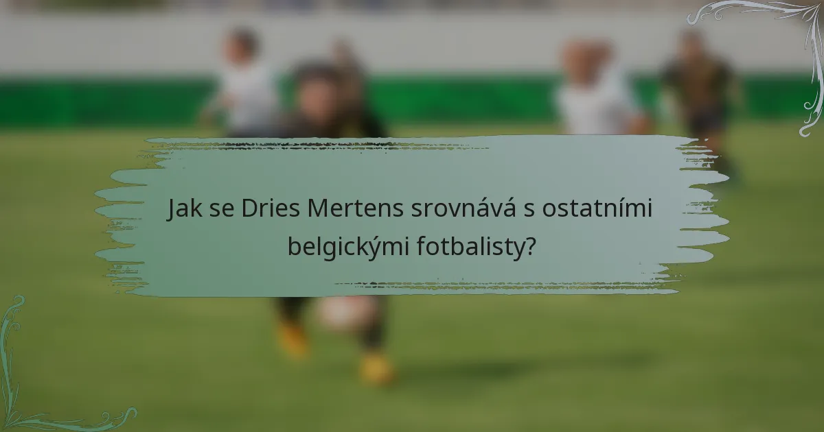 Jak se Dries Mertens srovnává s ostatními belgickými fotbalisty?