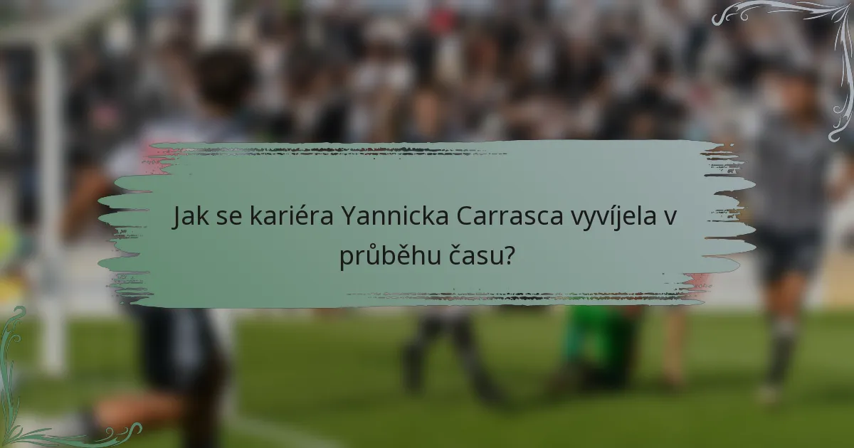 Jak se kariéra Yannicka Carrasca vyvíjela v průběhu času?