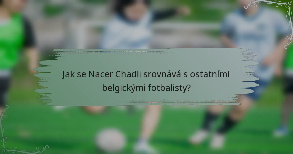 Jak se Nacer Chadli srovnává s ostatními belgickými fotbalisty?