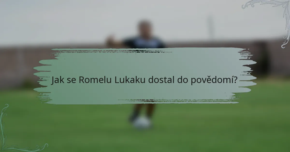 Jak se Romelu Lukaku dostal do povědomí?