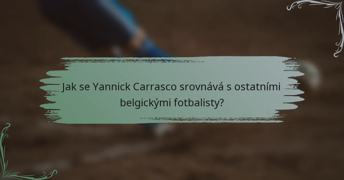 Jak se Yannick Carrasco srovnává s ostatními belgickými fotbalisty?