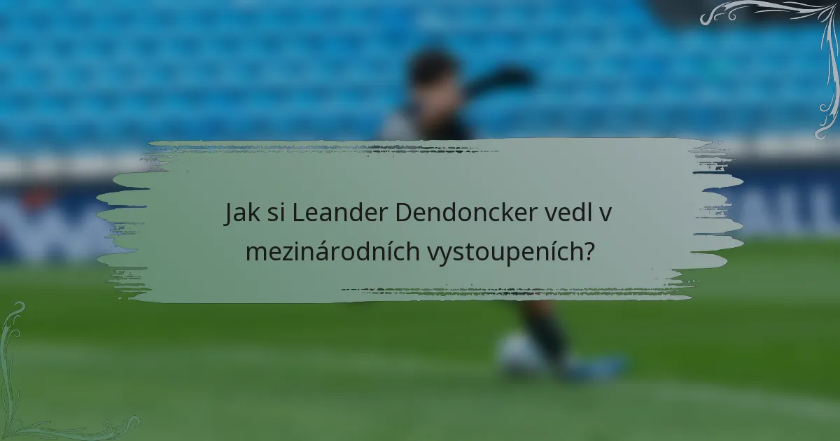 Jak si Leander Dendoncker vedl v mezinárodních vystoupeních?