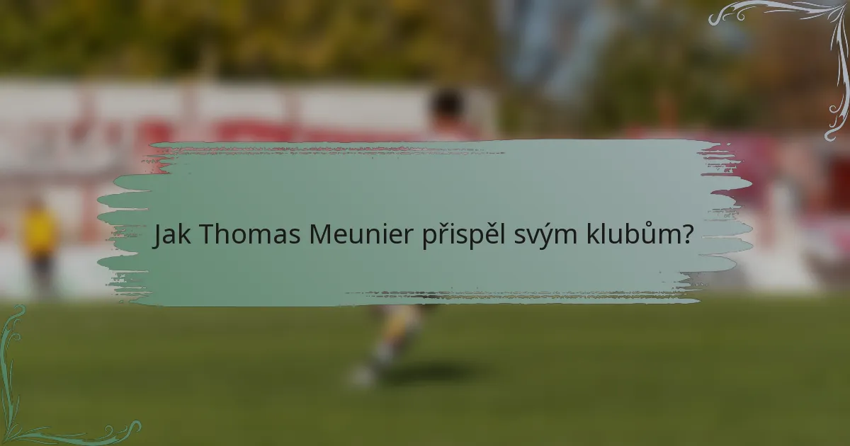 Jak Thomas Meunier přispěl svým klubům?