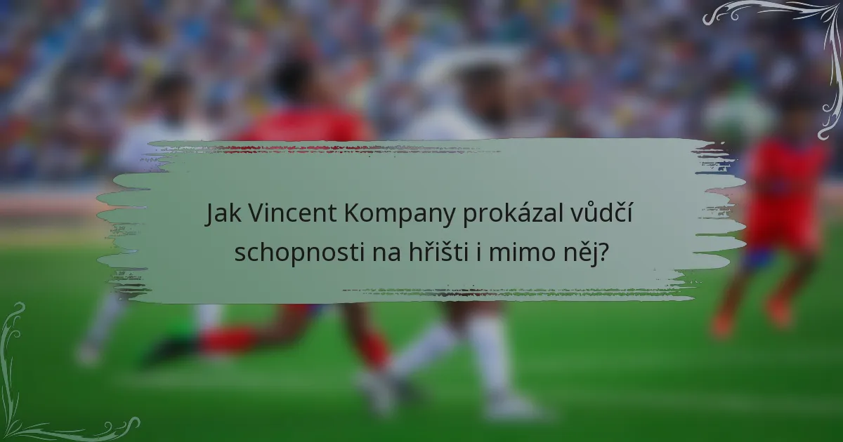 Jak Vincent Kompany prokázal vůdčí schopnosti na hřišti i mimo něj?