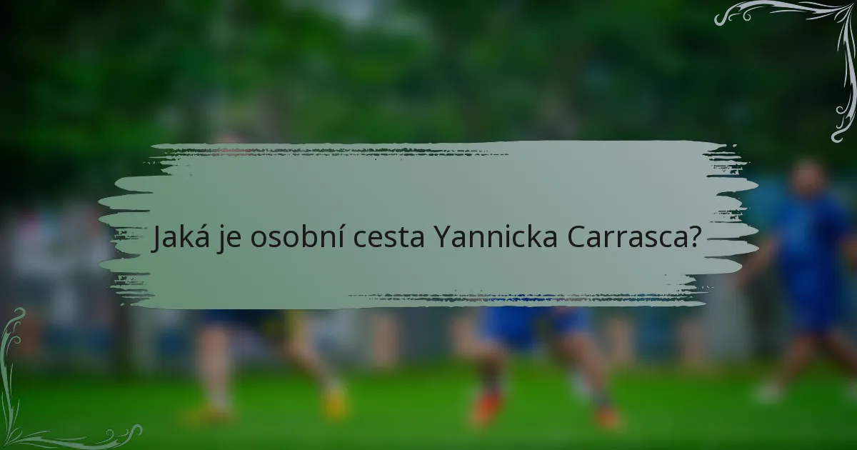 Jaká je osobní cesta Yannicka Carrasca?