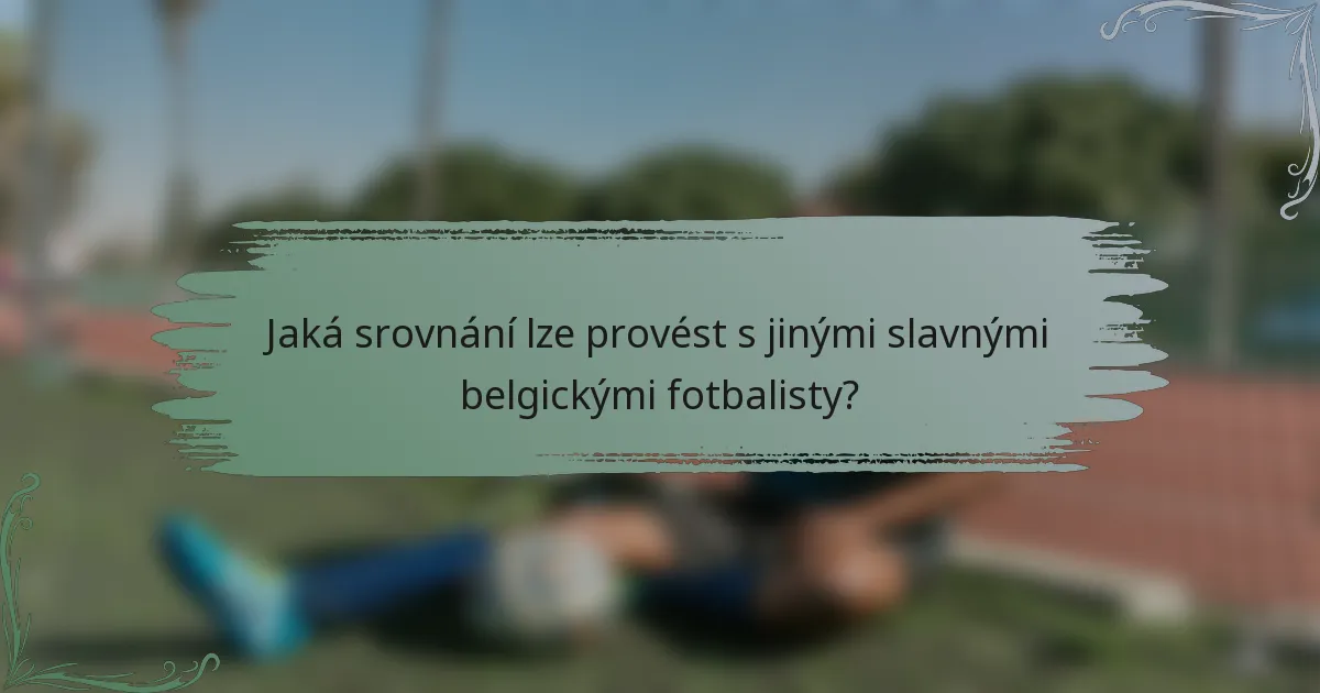 Jaká srovnání lze provést s jinými slavnými belgickými fotbalisty?