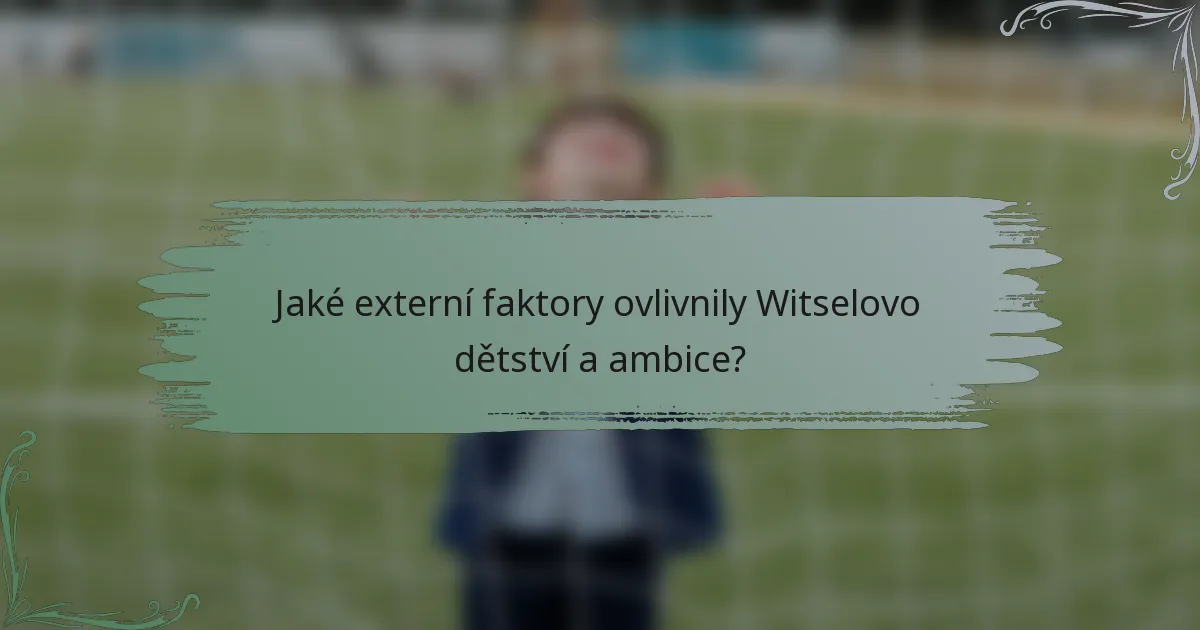 Jaké externí faktory ovlivnily Witselovo dětství a ambice?