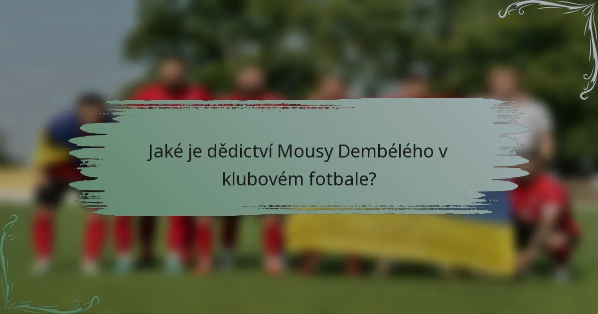Jaké je dědictví Mousy Dembélého v klubovém fotbale?