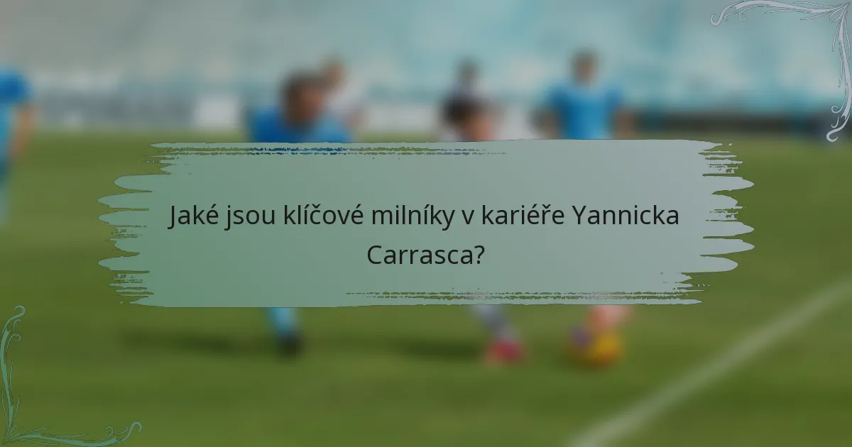 Jaké jsou klíčové milníky v kariéře Yannicka Carrasca?