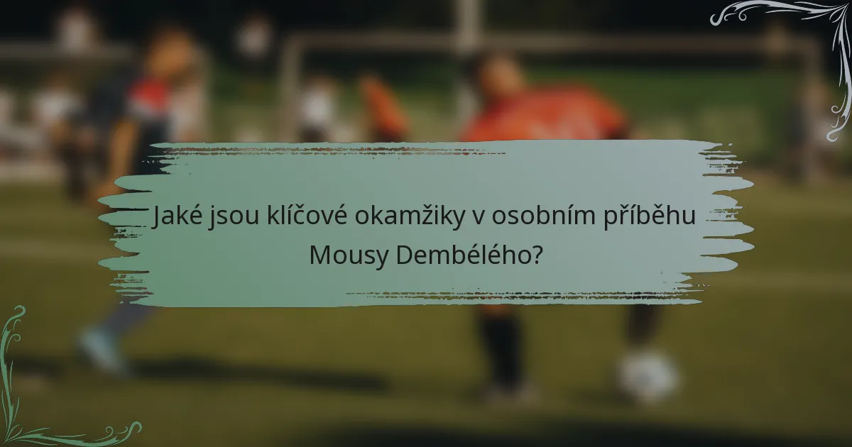 Jaké jsou klíčové okamžiky v osobním příběhu Mousy Dembélého?