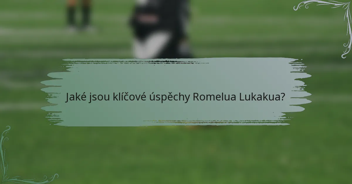 Jaké jsou klíčové úspěchy Romelua Lukakua?