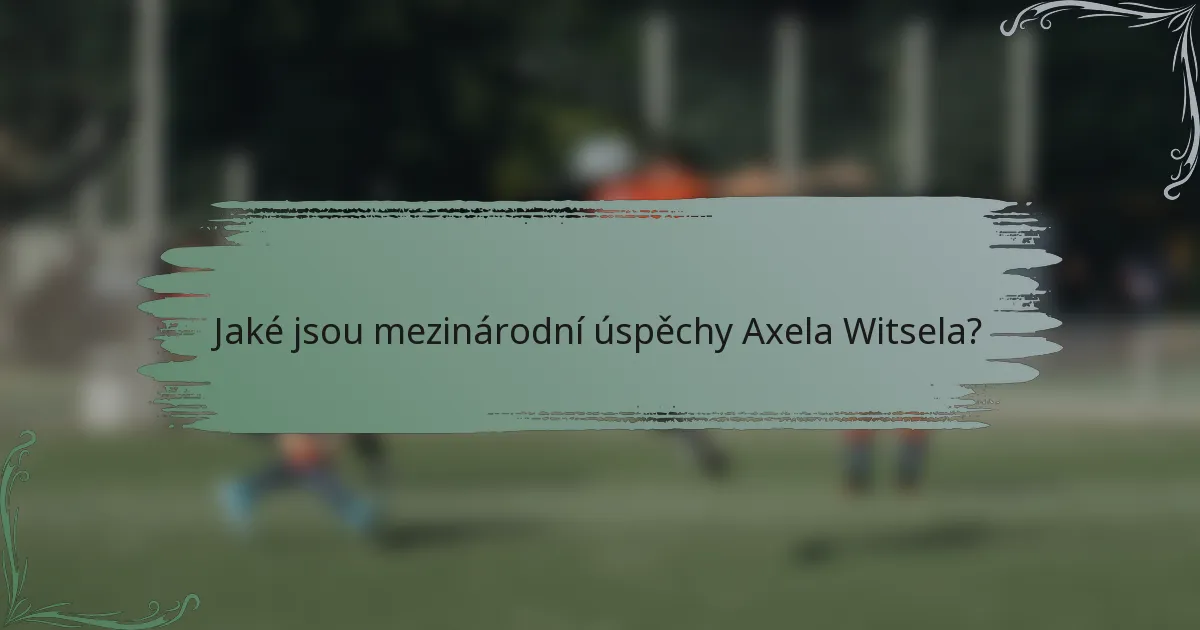 Jaké jsou mezinárodní úspěchy Axela Witsela?