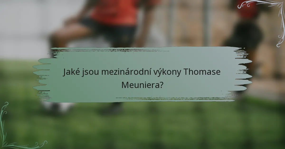 Jaké jsou mezinárodní výkony Thomase Meuniera?