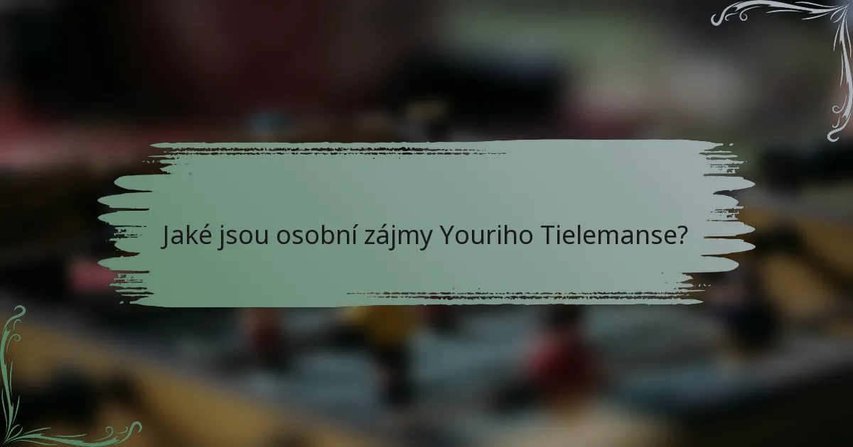 Jaké jsou osobní zájmy Youriho Tielemanse?