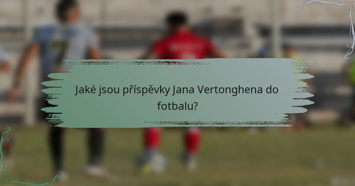 Jaké jsou příspěvky Jana Vertonghena do fotbalu?
