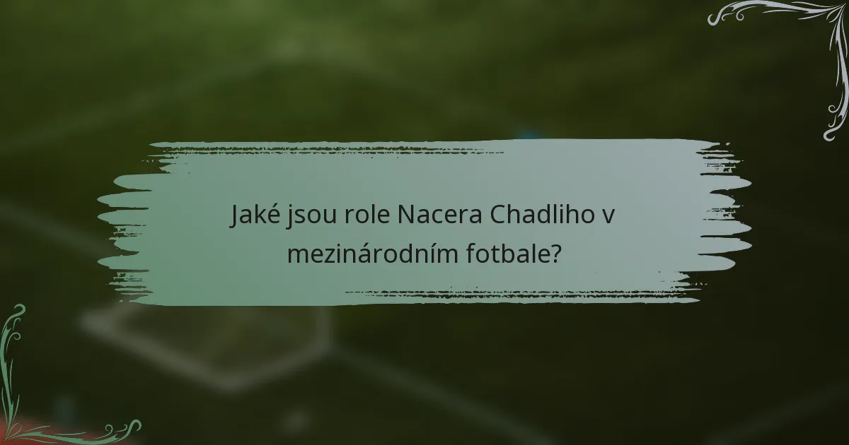 Jaké jsou role Nacera Chadliho v mezinárodním fotbale?