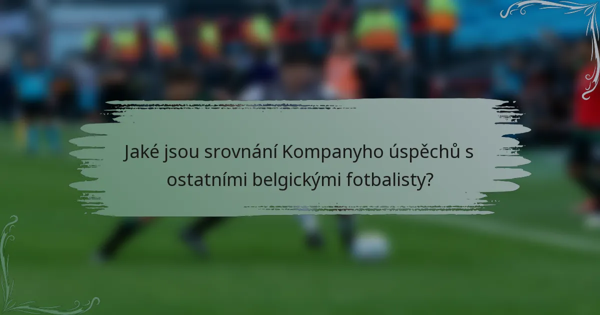 Jaké jsou srovnání Kompanyho úspěchů s ostatními belgickými fotbalisty?