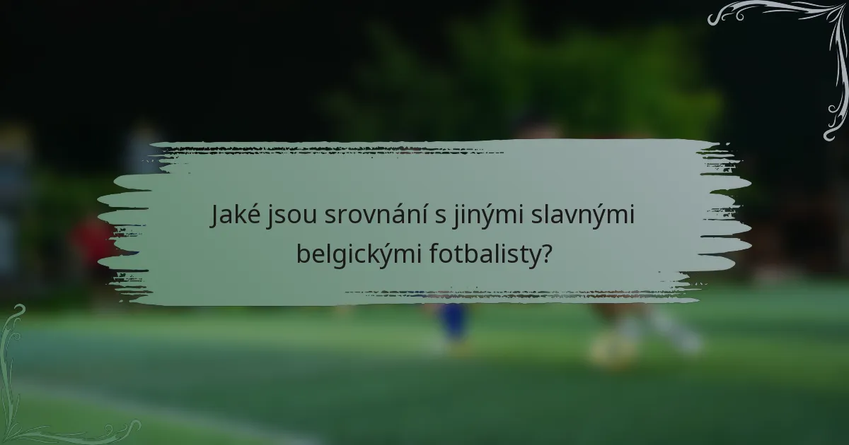 Jaké jsou srovnání s jinými slavnými belgickými fotbalisty?