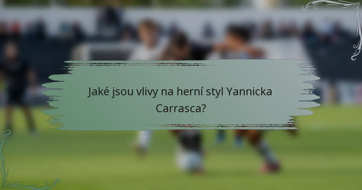Jaké jsou vlivy na herní styl Yannicka Carrasca?