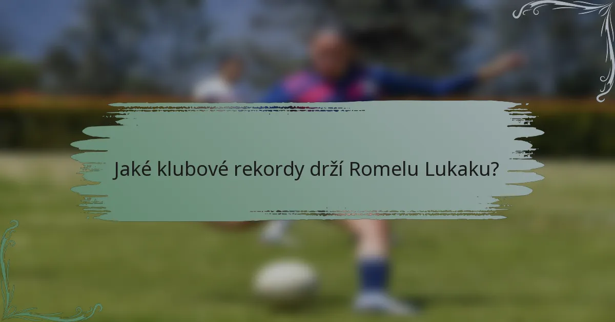 Jaké klubové rekordy drží Romelu Lukaku?