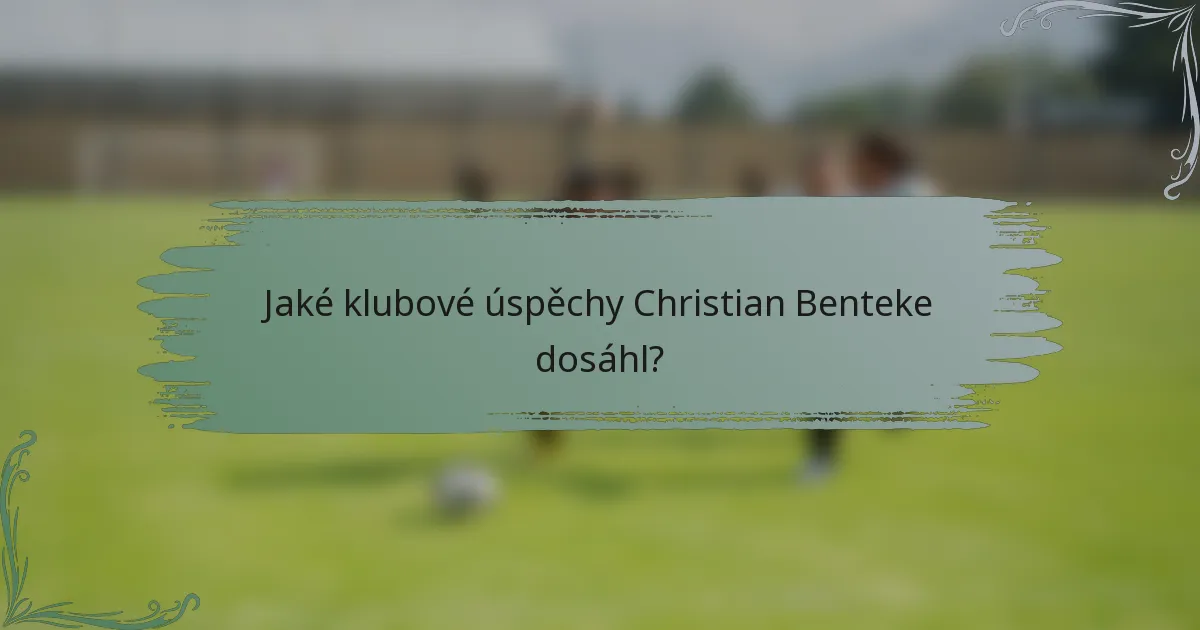 Jaké klubové úspěchy Christian Benteke dosáhl?