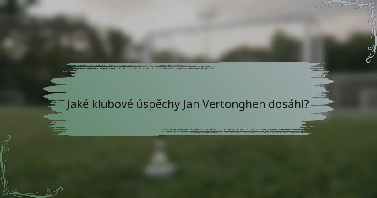 Jaké klubové úspěchy Jan Vertonghen dosáhl?