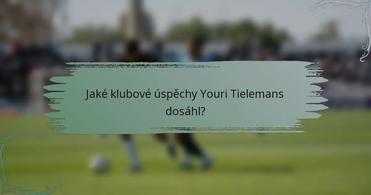 Jaké klubové úspěchy Youri Tielemans dosáhl?