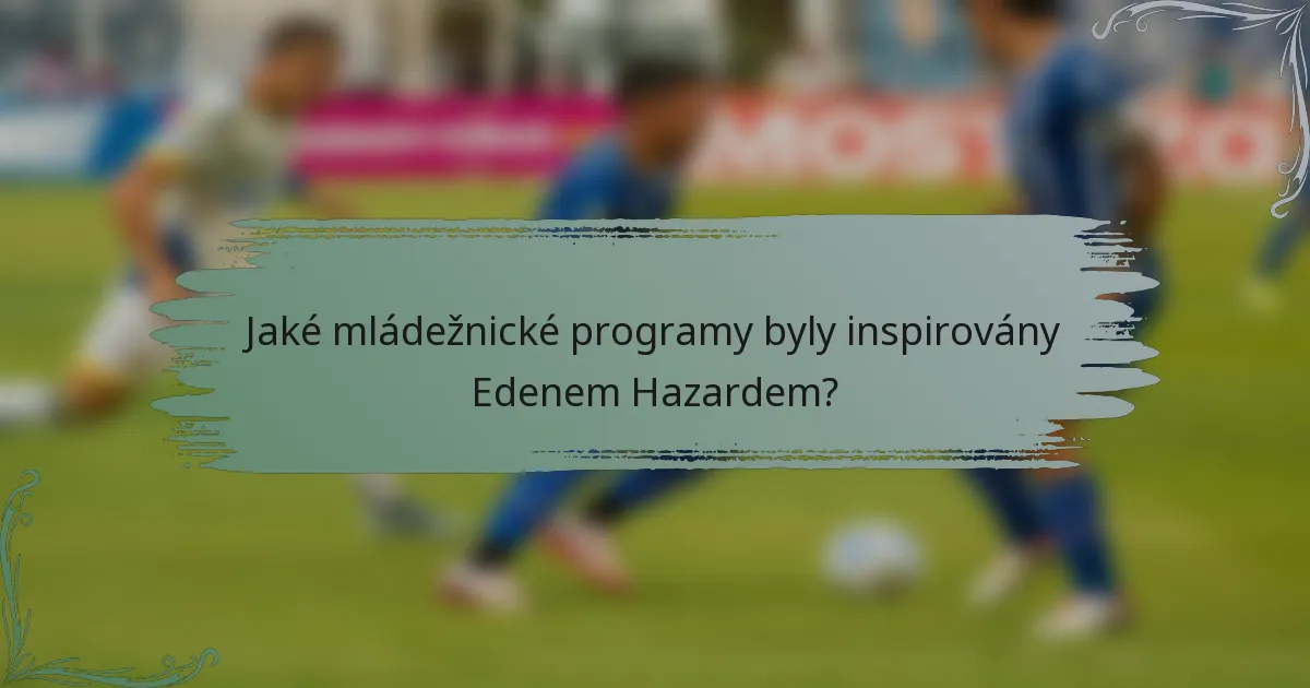 Jaké mládežnické programy byly inspirovány Edenem Hazardem?