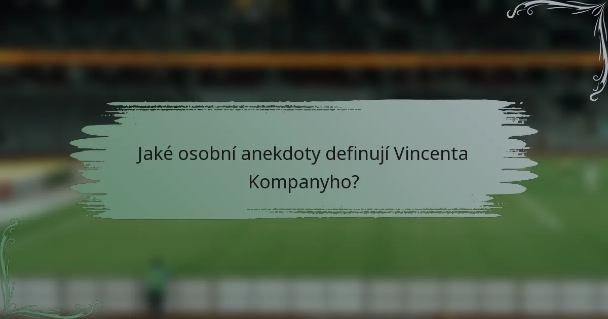Jaké osobní anekdoty definují Vincenta Kompanyho?