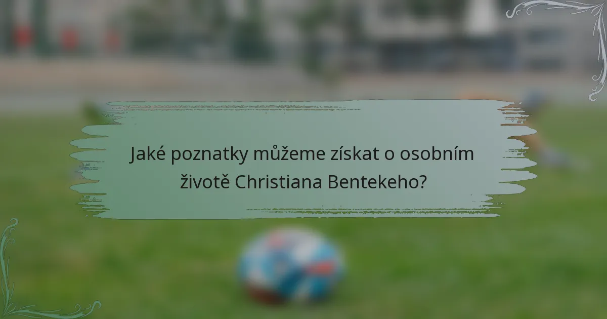 Jaké poznatky můžeme získat o osobním životě Christiana Bentekeho?
