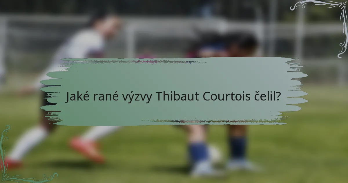 Jaké rané výzvy Thibaut Courtois čelil?