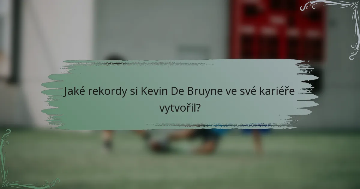 Jaké rekordy si Kevin De Bruyne ve své kariéře vytvořil?