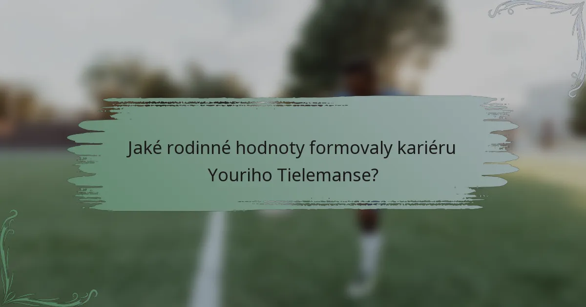 Jaké rodinné hodnoty formovaly kariéru Youriho Tielemanse?