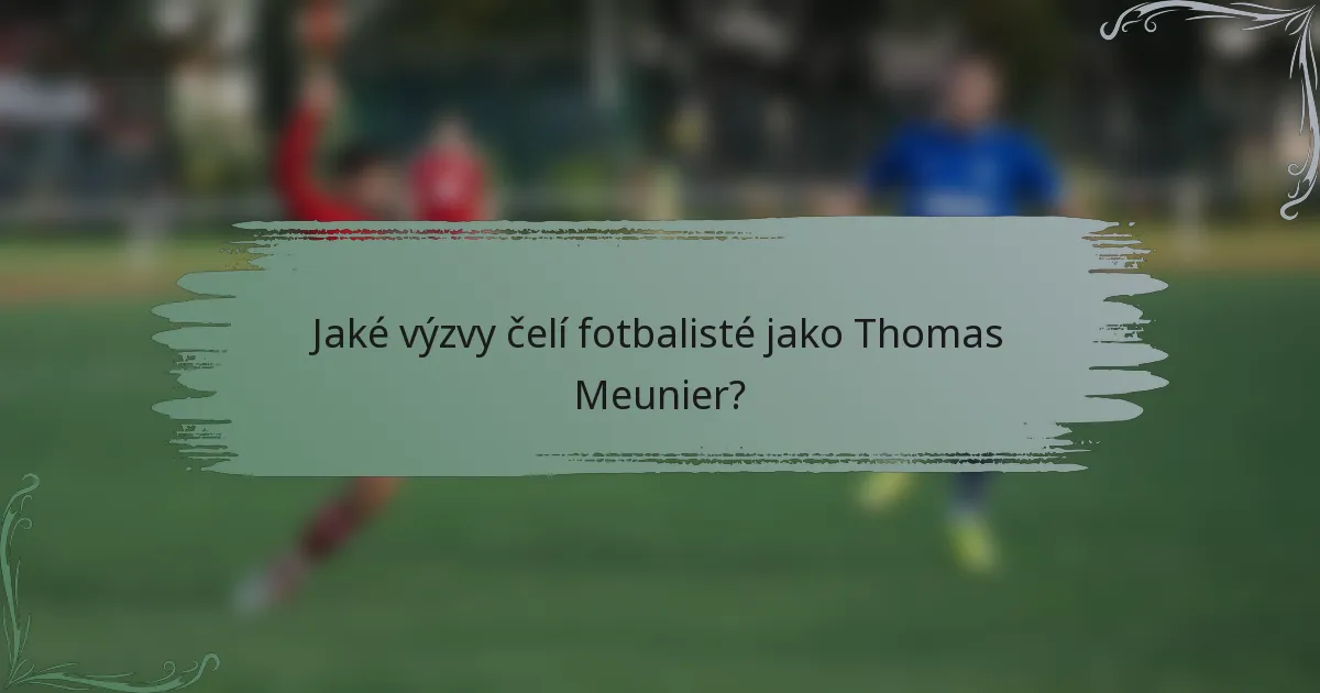 Jaké výzvy čelí fotbalisté jako Thomas Meunier?