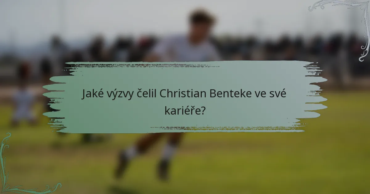 Jaké výzvy čelil Christian Benteke ve své kariéře?