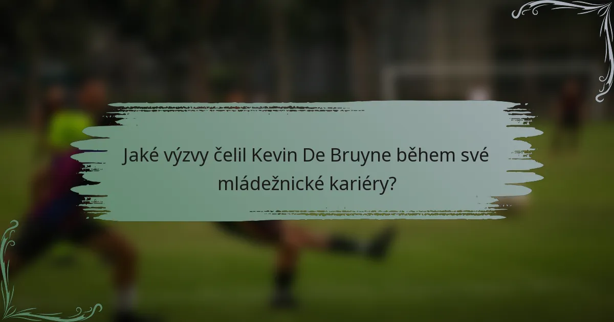 Jaké výzvy čelil Kevin De Bruyne během své mládežnické kariéry?