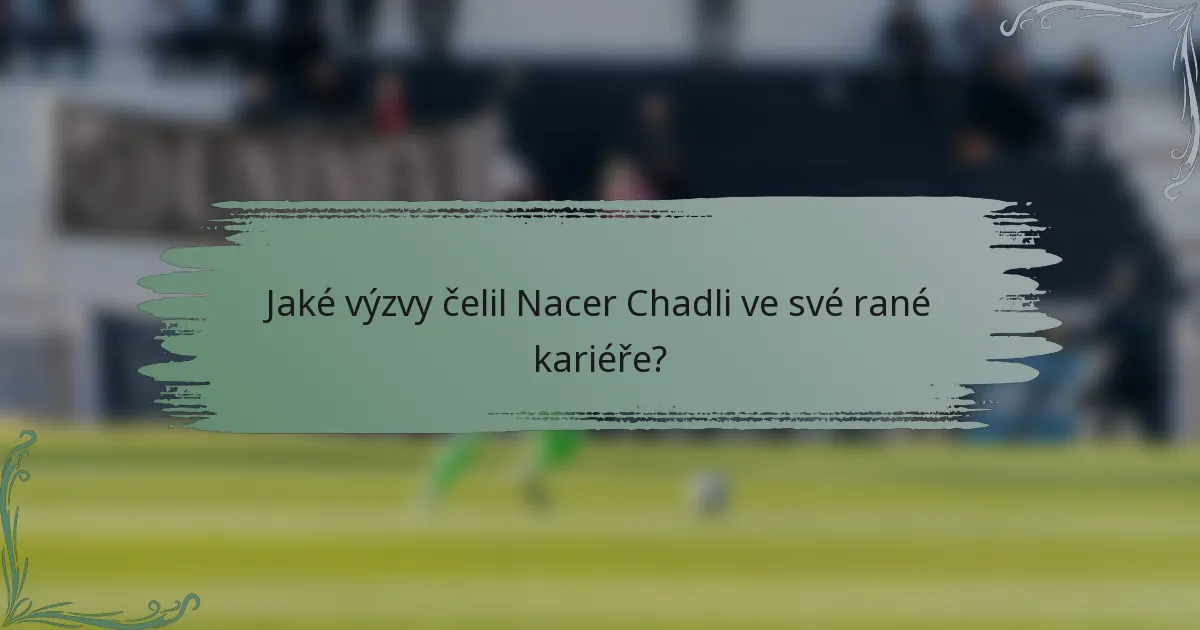 Jaké výzvy čelil Nacer Chadli ve své rané kariéře?