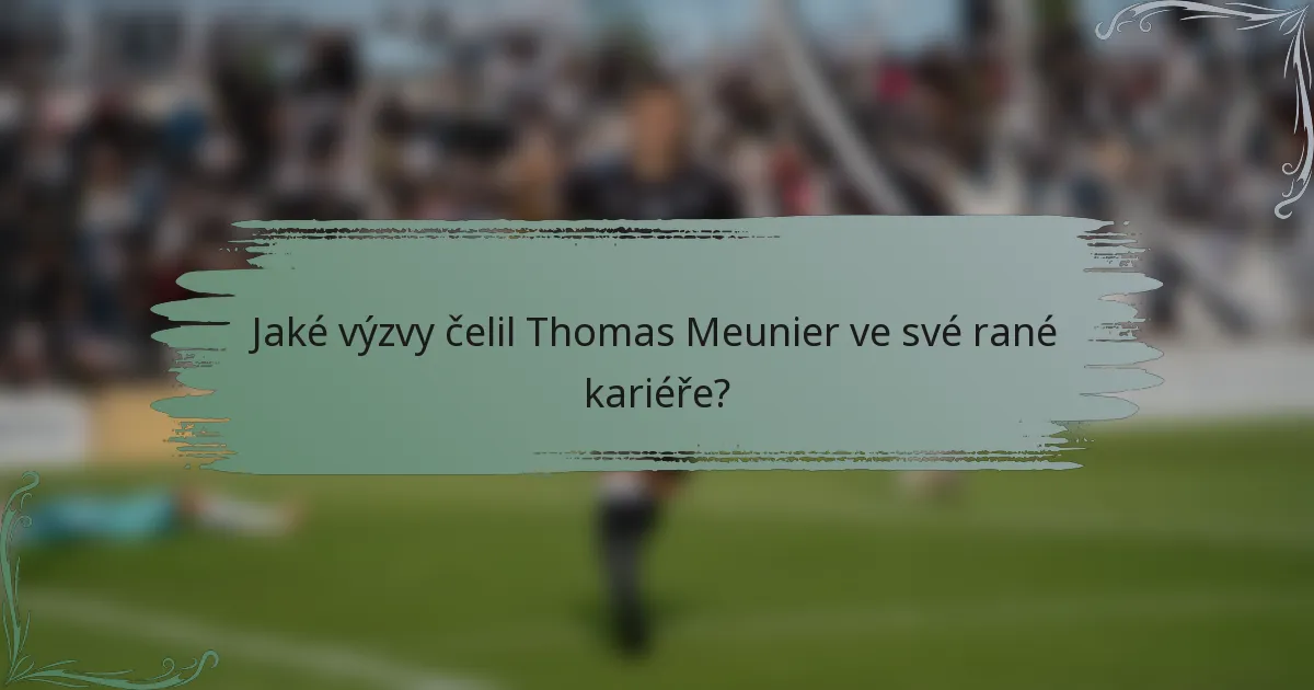Jaké výzvy čelil Thomas Meunier ve své rané kariéře?