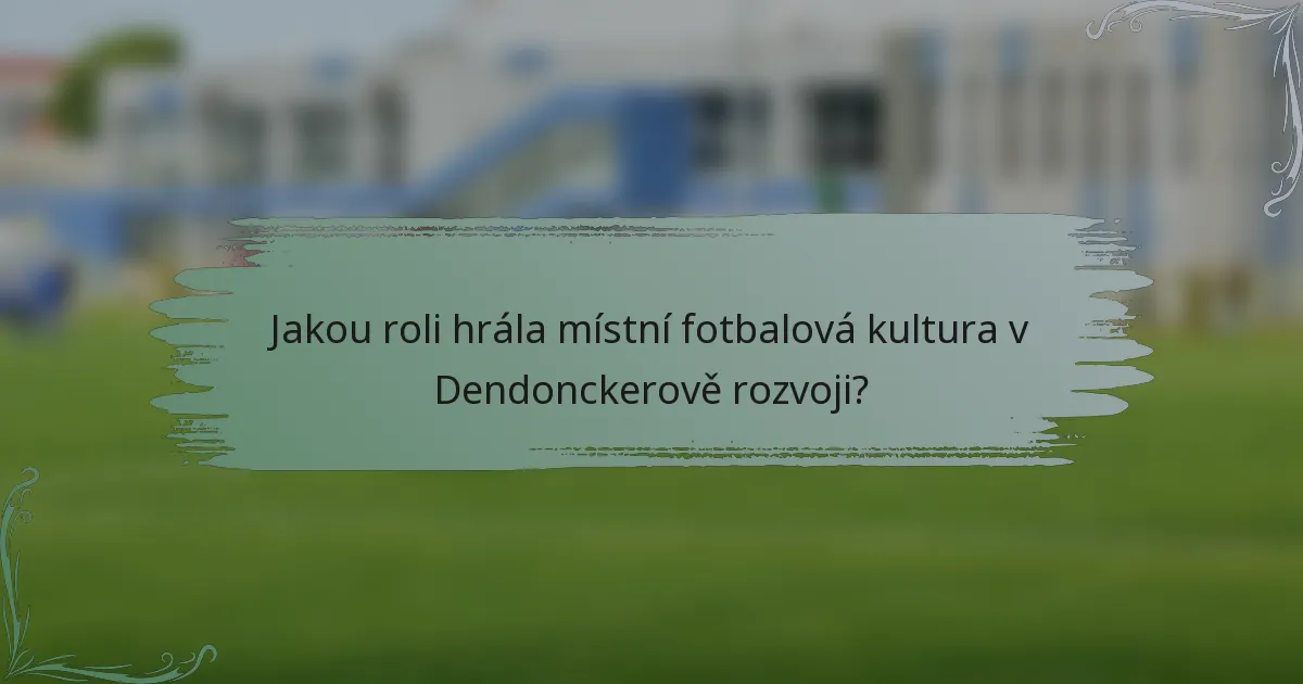 Jakou roli hrála místní fotbalová kultura v Dendonckerově rozvoji?