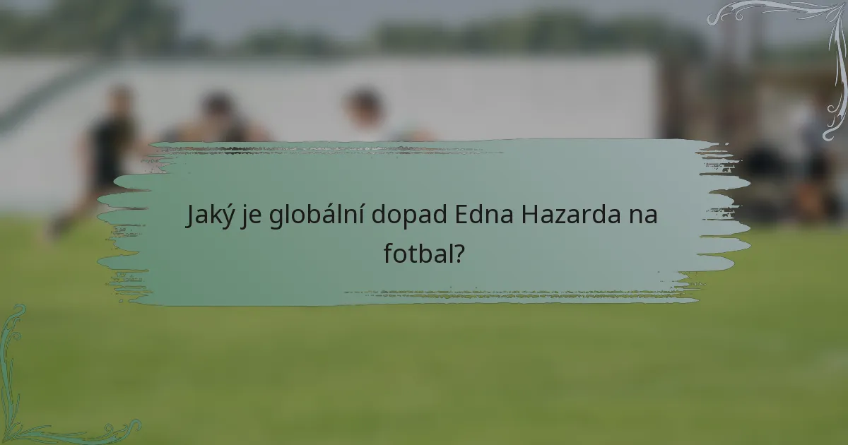 Jaký je globální dopad Edna Hazarda na fotbal?
