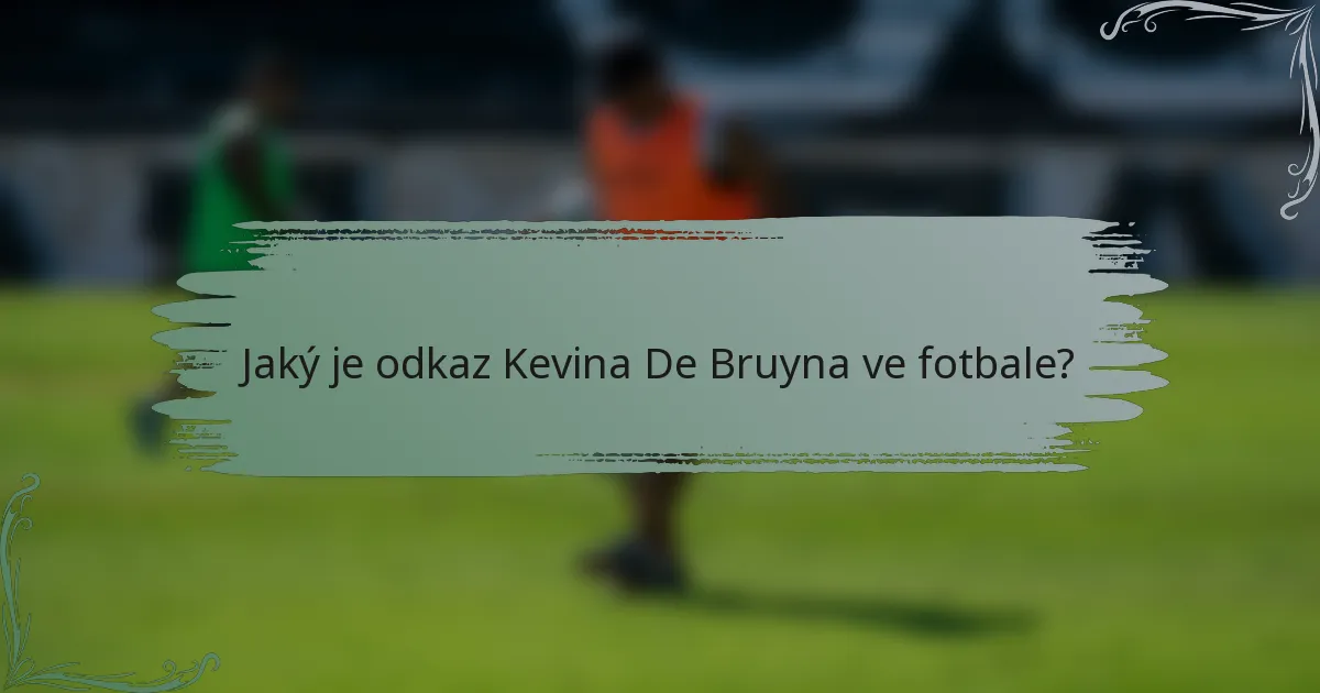 Jaký je odkaz Kevina De Bruyna ve fotbale?